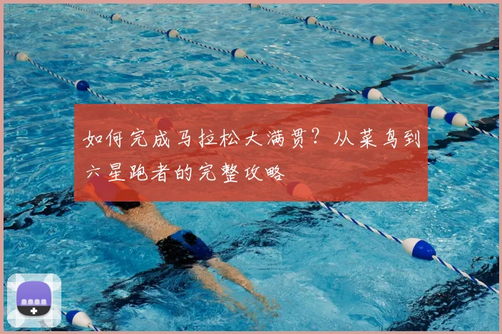 如何完成马拉松大满贯？从菜鸟到六星跑者的完整攻略