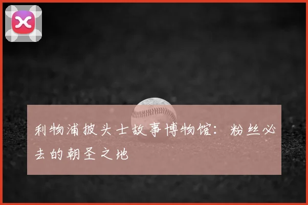 利物浦披头士故事博物馆:粉丝必去的朝圣之地