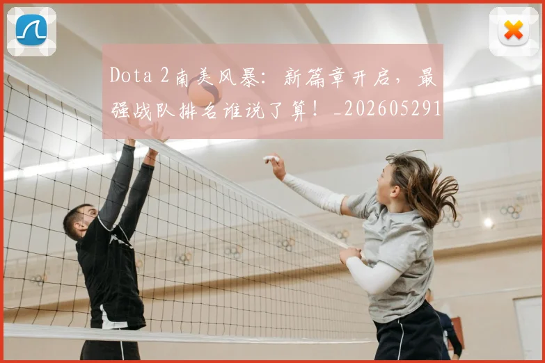 Dota 2南美风暴：新篇章开启，最强战队排名谁说了算！_20260529145720