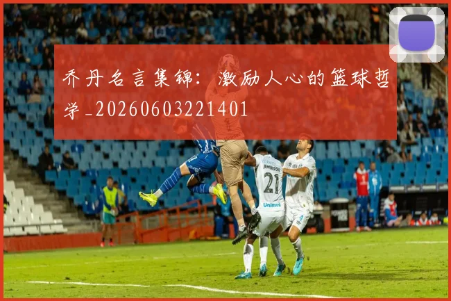 乔丹名言集锦：激励人心的篮球哲学_20260603221401