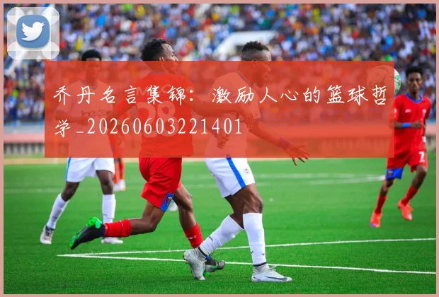 乔丹名言集锦:激励人心的篮球哲学_20260603221401