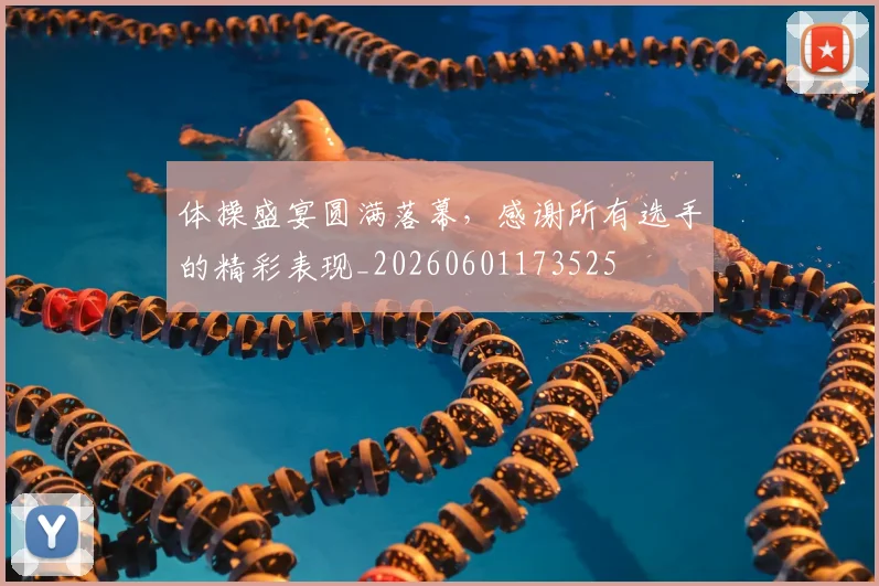 体操盛宴圆满落幕,感谢所有选手的精彩表现_20260601173525