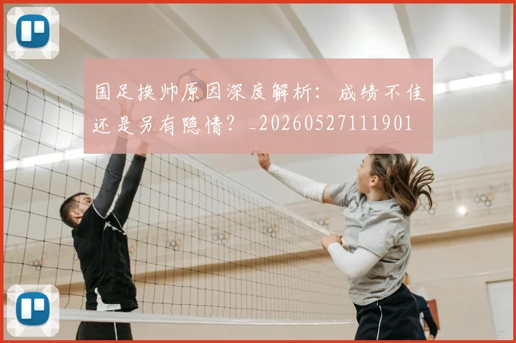 国足换帅原因深度解析：成绩不佳还是另有隐情？_20260527111901